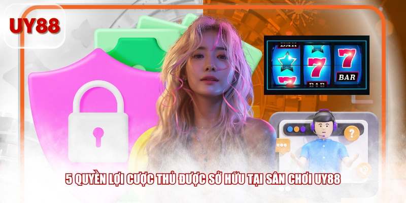 5 quyền lợi cược thủ được sở hữu tại sân chơi UY88