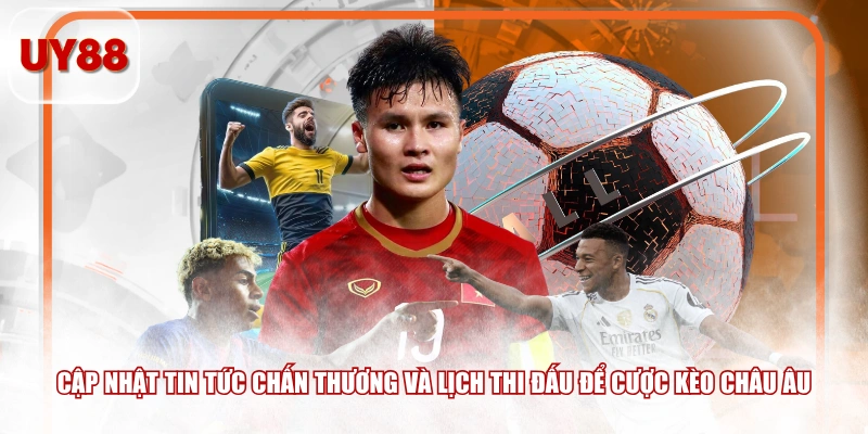 Cập nhật tin tức chấn thương và lịch thi đấu để cược kèo châu Âu