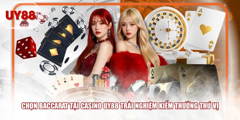 Chọn Baccarat tại Casino UY88 trải nghiệm kiếm thưởng thú vị