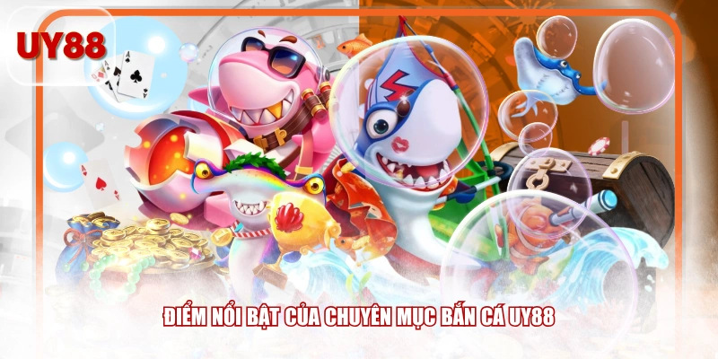 Điểm nổi bật của chuyên mục bắn cá UY88