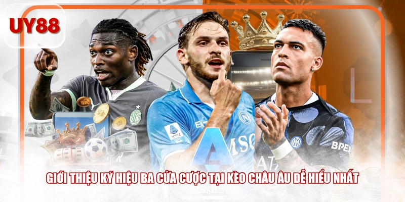 Giới thiệu ký hiệu ba cửa cược tại kèo châu Âu dễ hiểu nhất