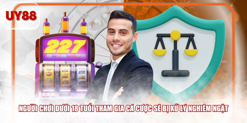 Người chơi dưới 18 tuổi tham gia cá cược sẽ bị xử lý nghiêm ngặt