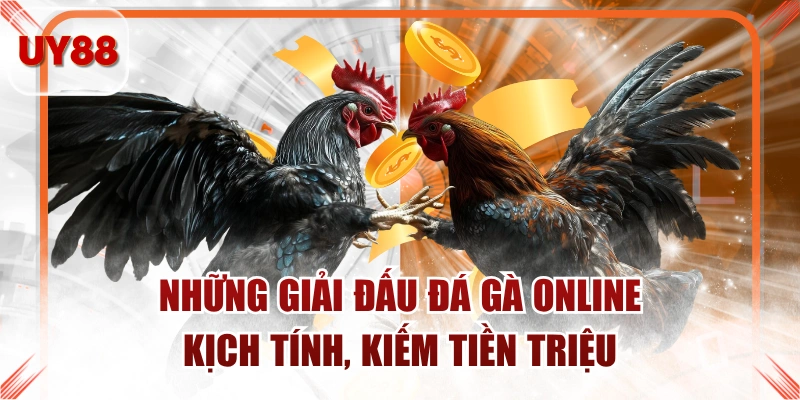 Những Giải Đấu Đá Gà Online Kịch Tính, Kiếm Tiền Triệu